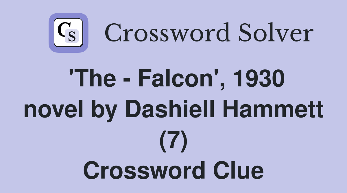 'The - Falcon', 1930 novel by Dashiell Hammett (7) Crossword Clue