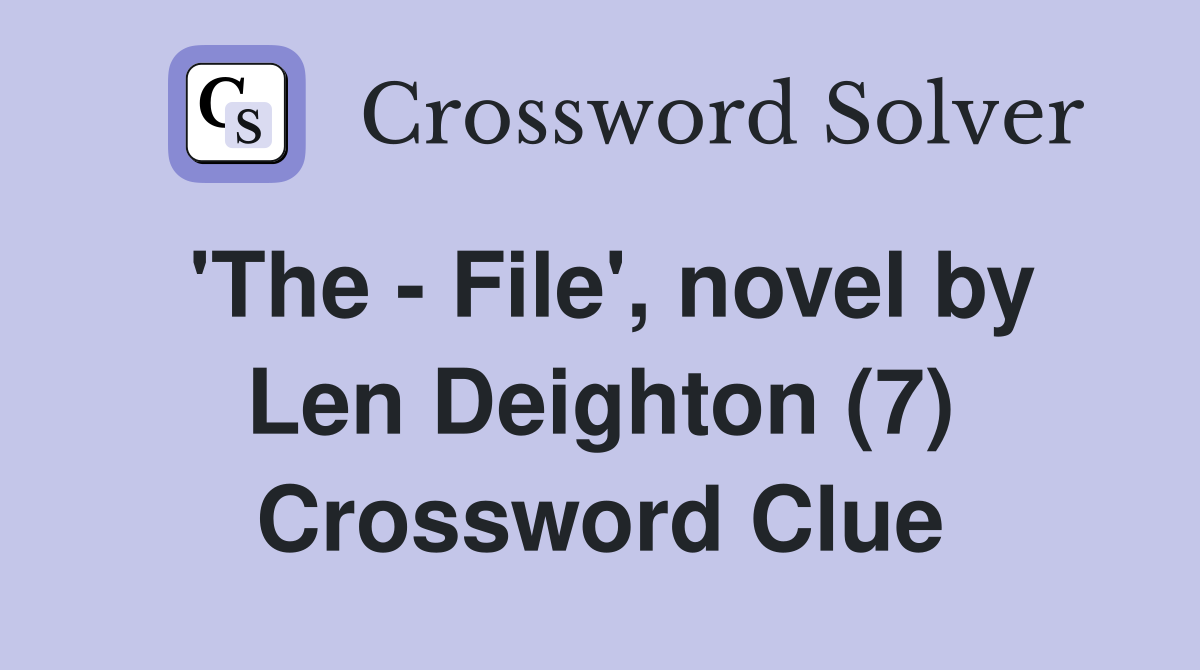 'The - File', novel by Len Deighton (7) Crossword Clue