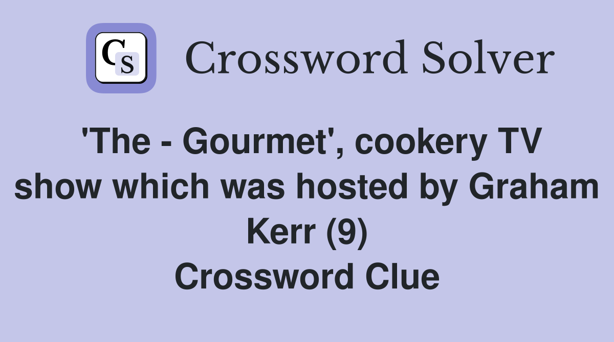 'The - Gourmet', cookery TV show which was hosted by Graham Kerr (9) Crossword Clue