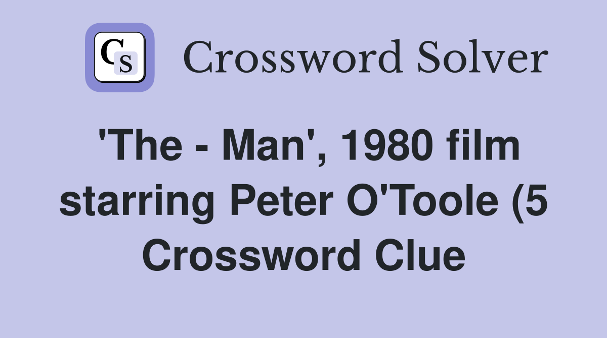 #39 The Man #39 1980 film starring Peter O #39 Toole (5) Crossword Clue #39 The Man #39 1980 film starring Peter O #39 Toole (5) Crossword Clue