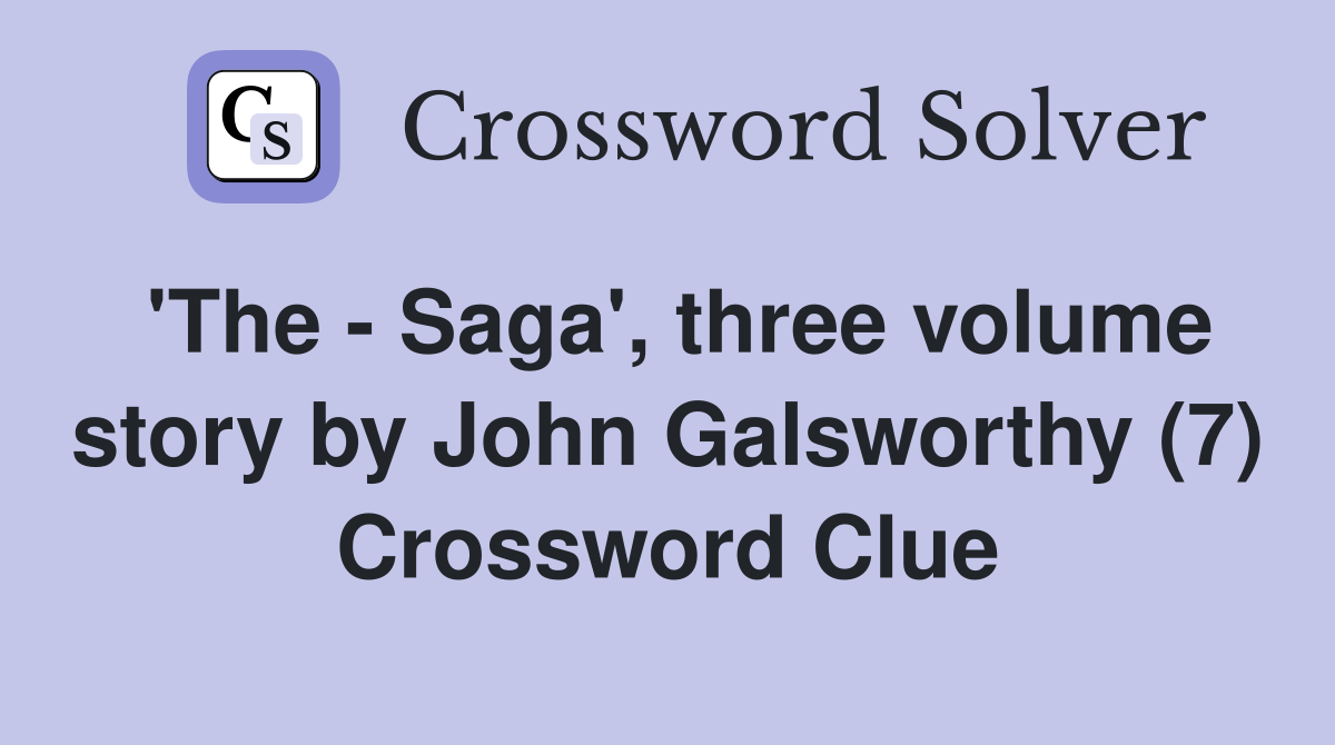 'The - Saga', three volume story by John Galsworthy (7) Crossword Clue