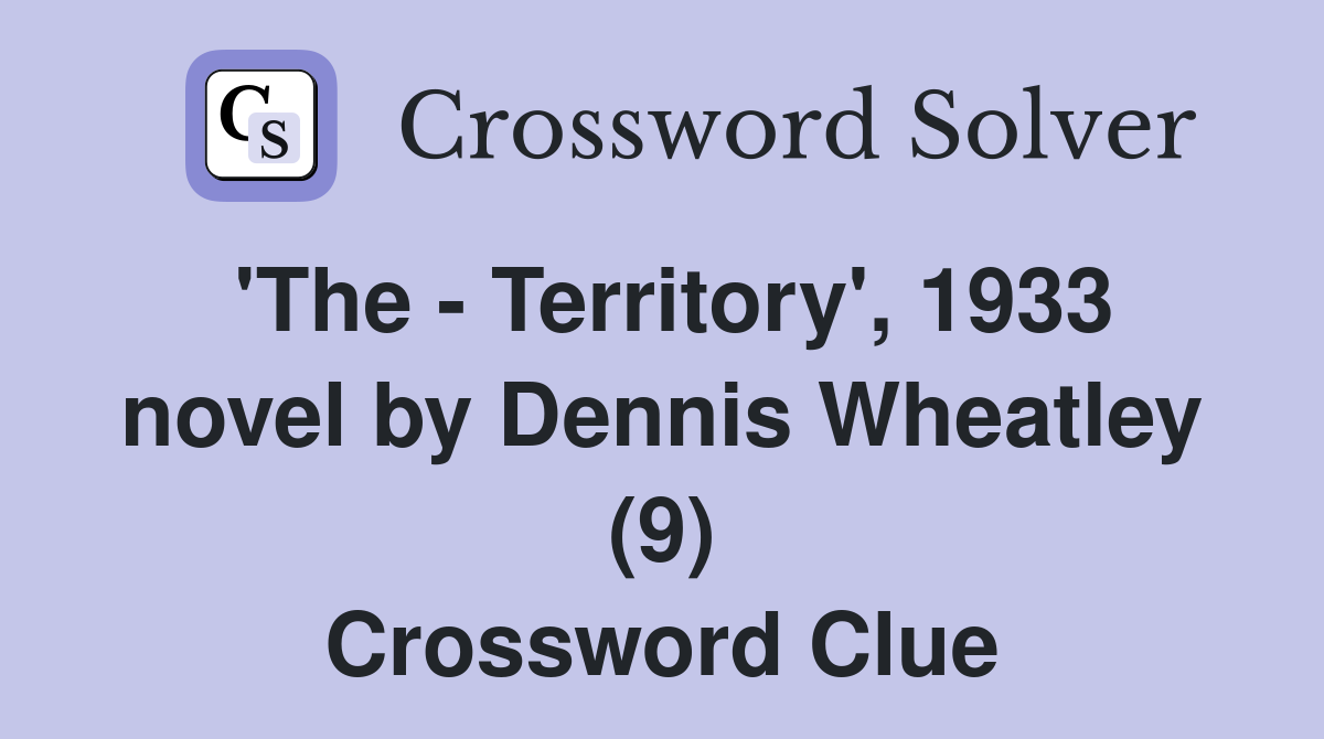 'The - Territory', 1933 novel by Dennis Wheatley (9) Crossword Clue