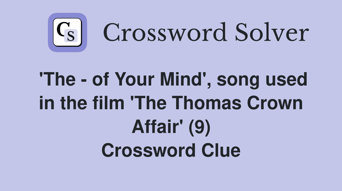 'The - of Your Mind', song used in the film 'The Thomas Crown Affair' (9) Crossword Clue