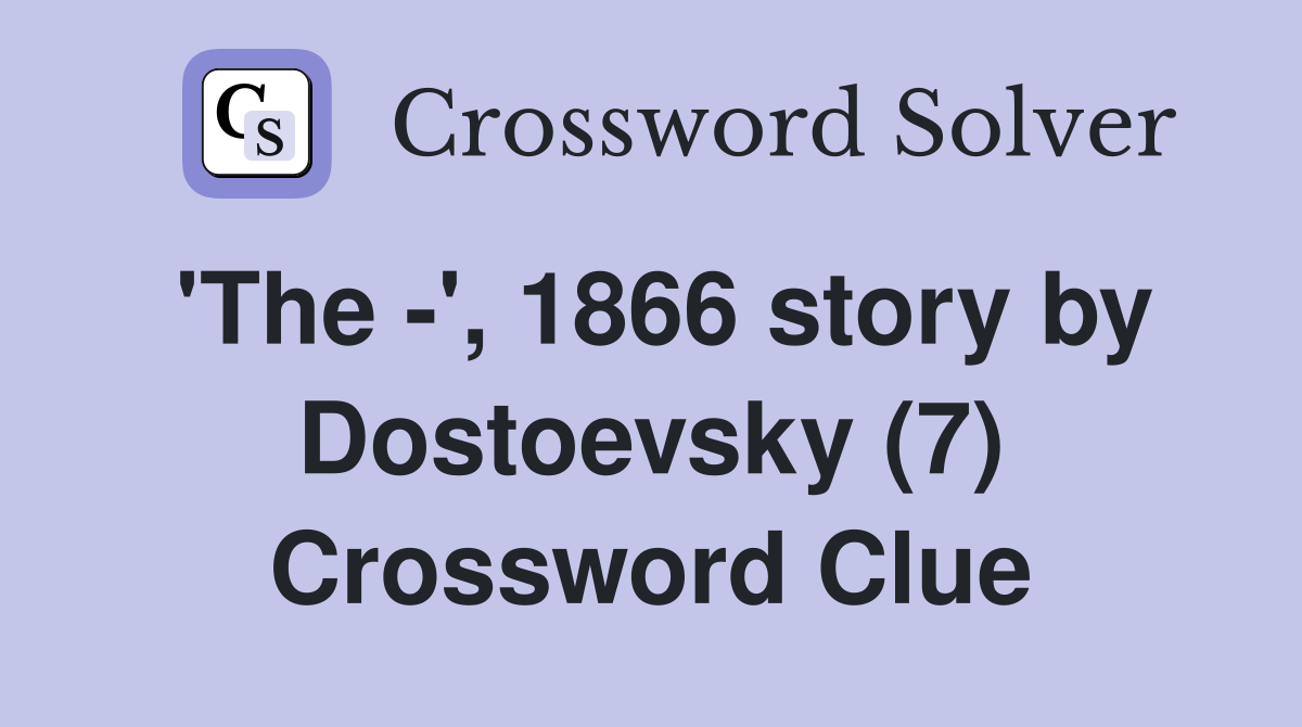'The -', 1866 story by Dostoevsky (7) Crossword Clue