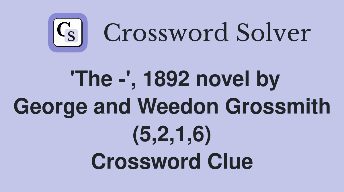 'The -', 1892 novel by George and Weedon Grossmith (5,2,1,6) Crossword Clue