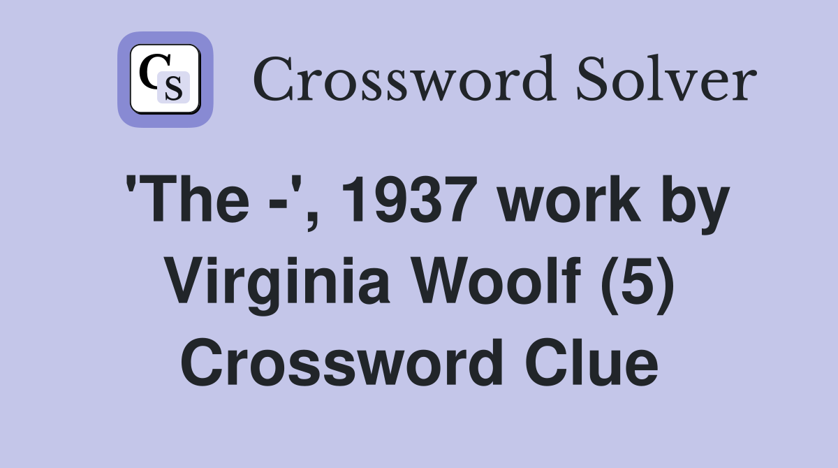'The -', 1937 work by Virginia Woolf (5) Crossword Clue