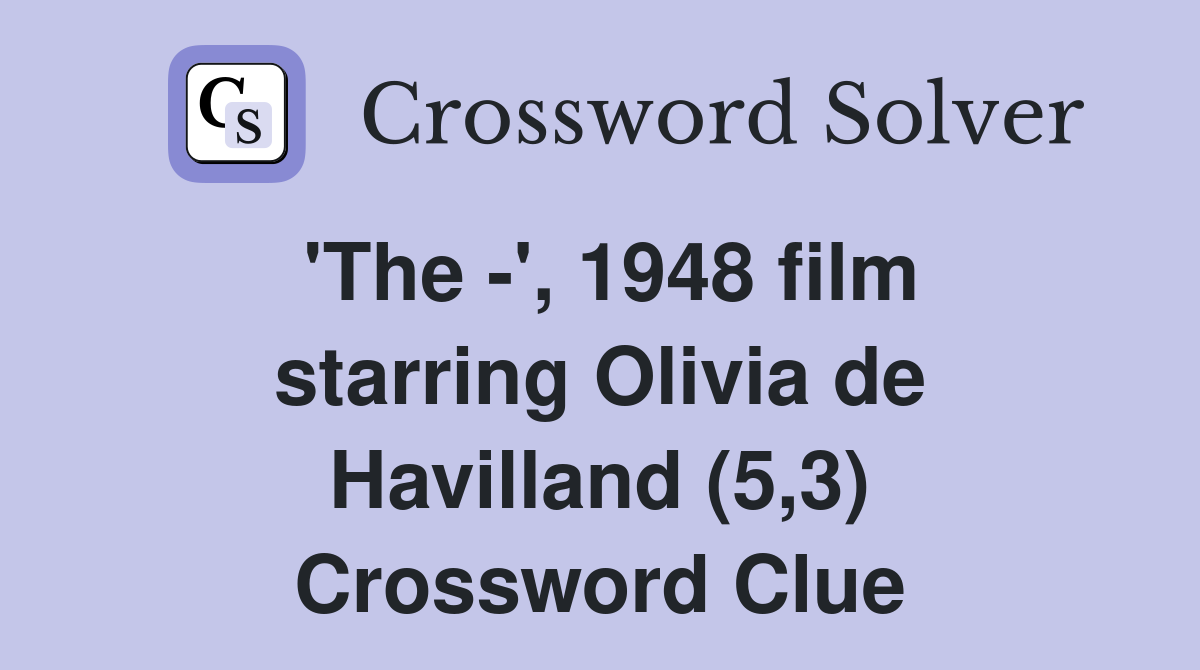 'The -', 1948 film starring Olivia de Havilland (5,3) Crossword Clue