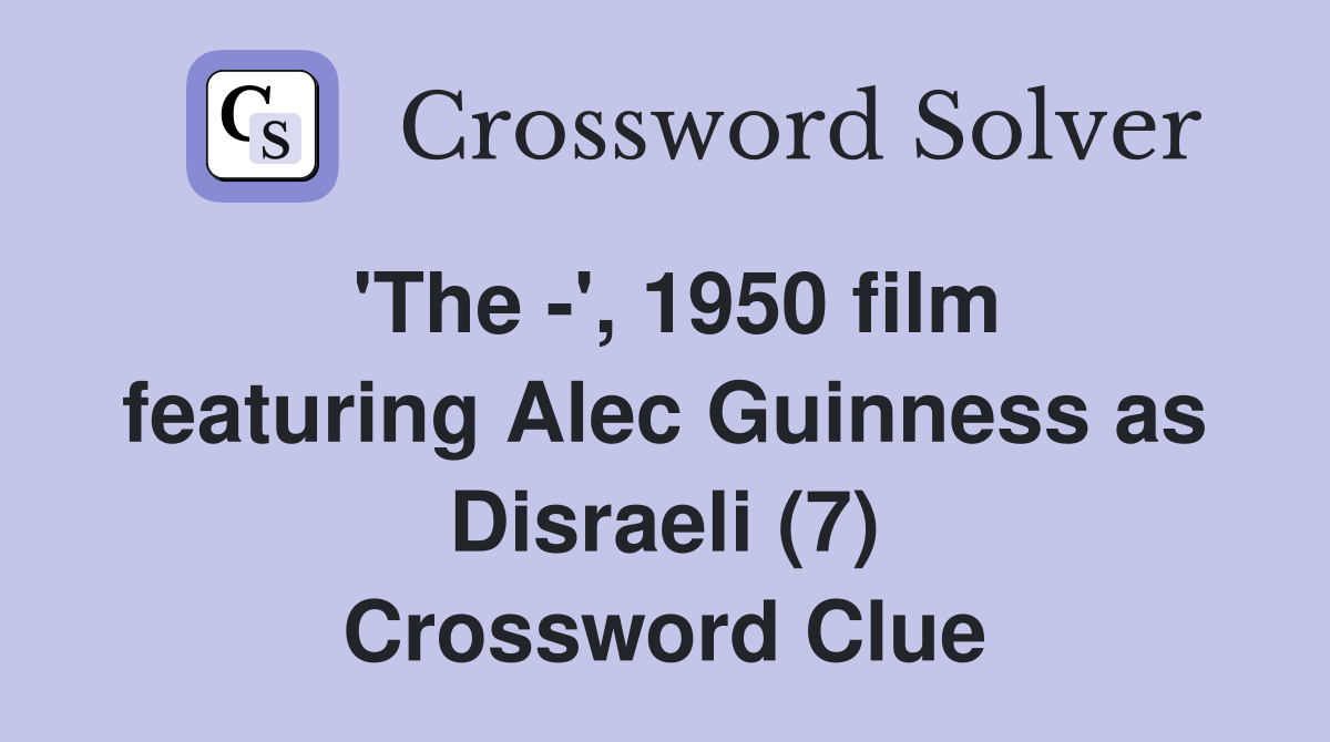 'The -', 1950 film featuring Alec Guinness as Disraeli (7) Crossword Clue