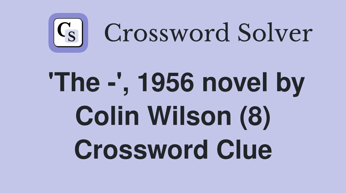 'The -', 1956 novel by Colin Wilson (8) Crossword Clue