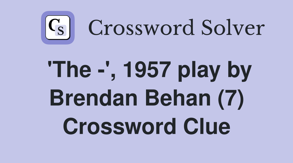'The -', 1957 play by Brendan Behan (7) Crossword Clue