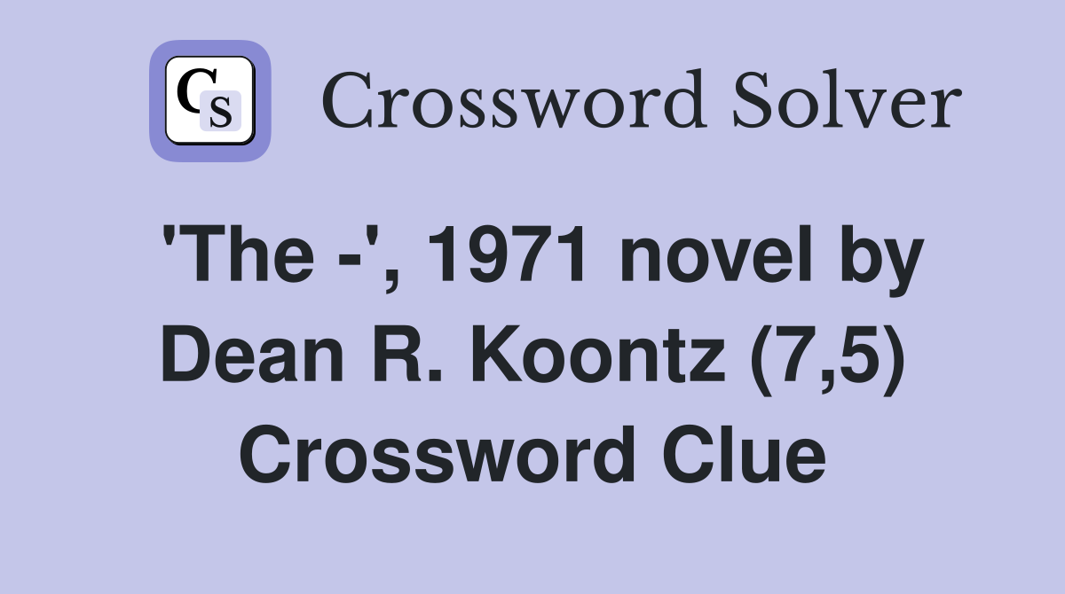 'The -', 1971 novel by Dean R. Koontz (7,5) Crossword Clue