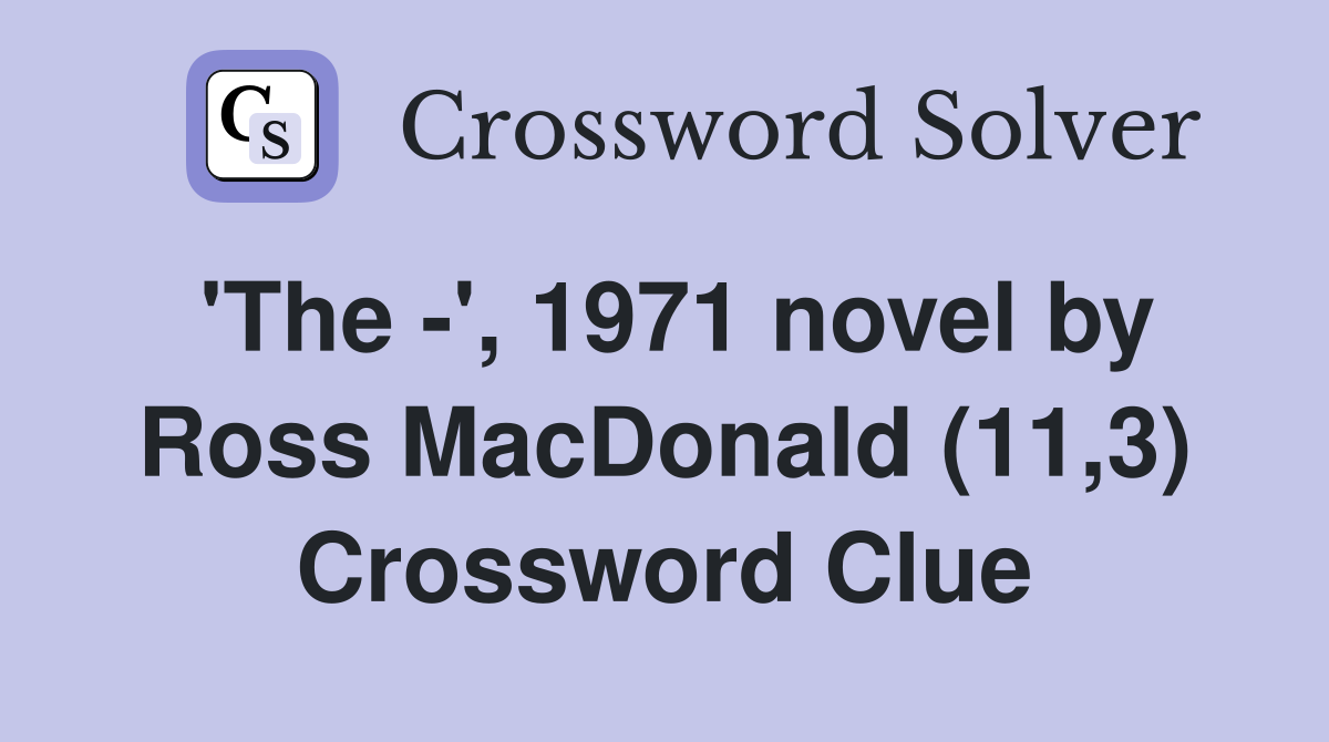 'The -', 1971 novel by Ross MacDonald (11,3) Crossword Clue