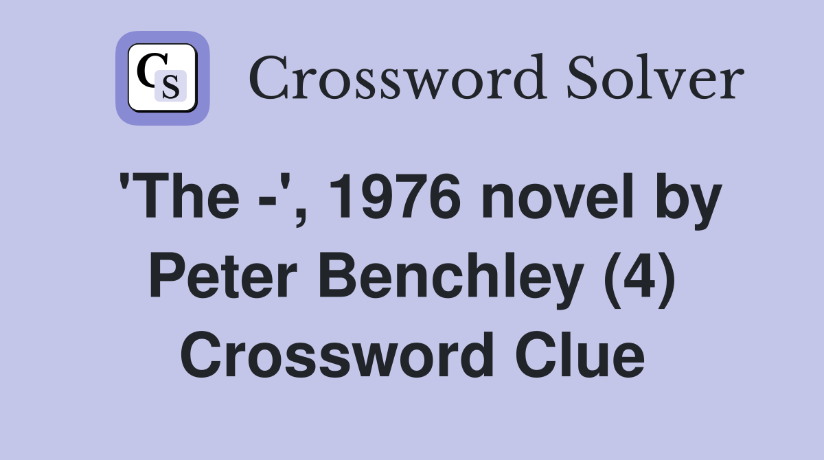 'The -', 1976 novel by Peter Benchley (4) Crossword Clue