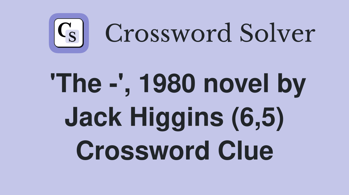 'The -', 1980 novel by Jack Higgins (6,5) Crossword Clue