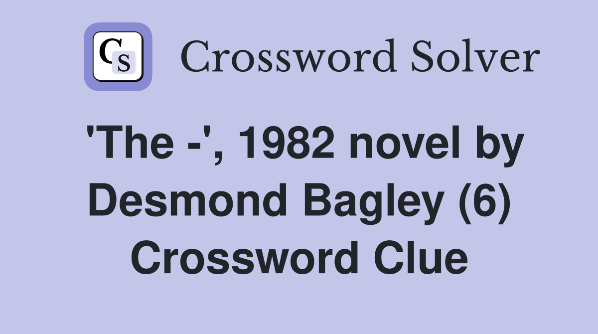 'The -', 1982 novel by Desmond Bagley (6) Crossword Clue