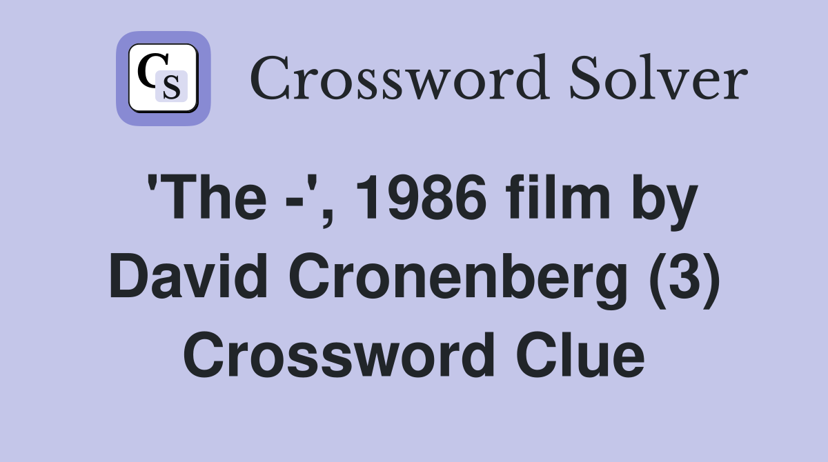 'The -', 1986 film by David Cronenberg (3) Crossword Clue