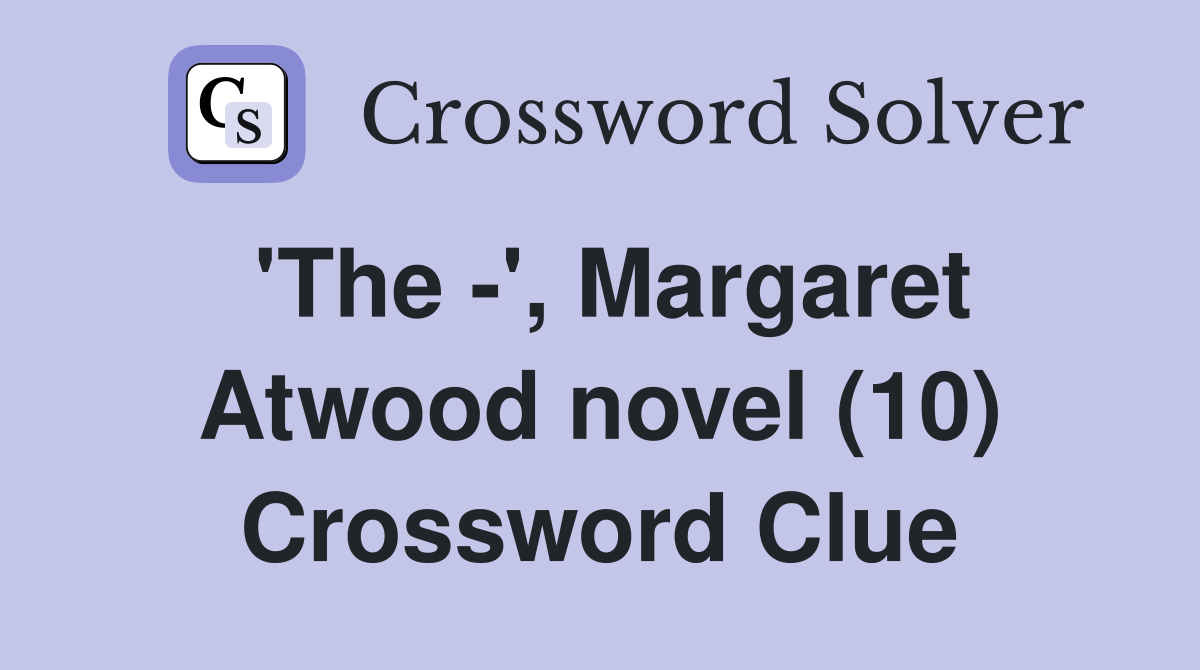 'The -', Margaret Atwood novel (10) Crossword Clue