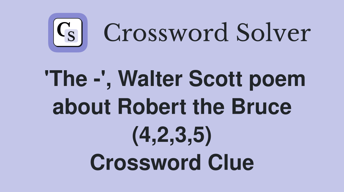 'The -', Walter Scott poem about Robert the Bruce (4,2,3,5) Crossword Clue