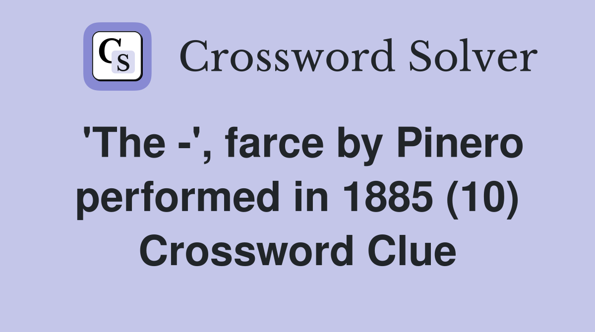 'The -', farce by Pinero performed in 1885 (10) Crossword Clue