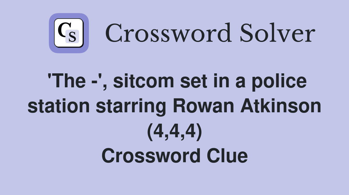 'The -', sitcom set in a police station starring Rowan Atkinson (4,4,4) Crossword Clue