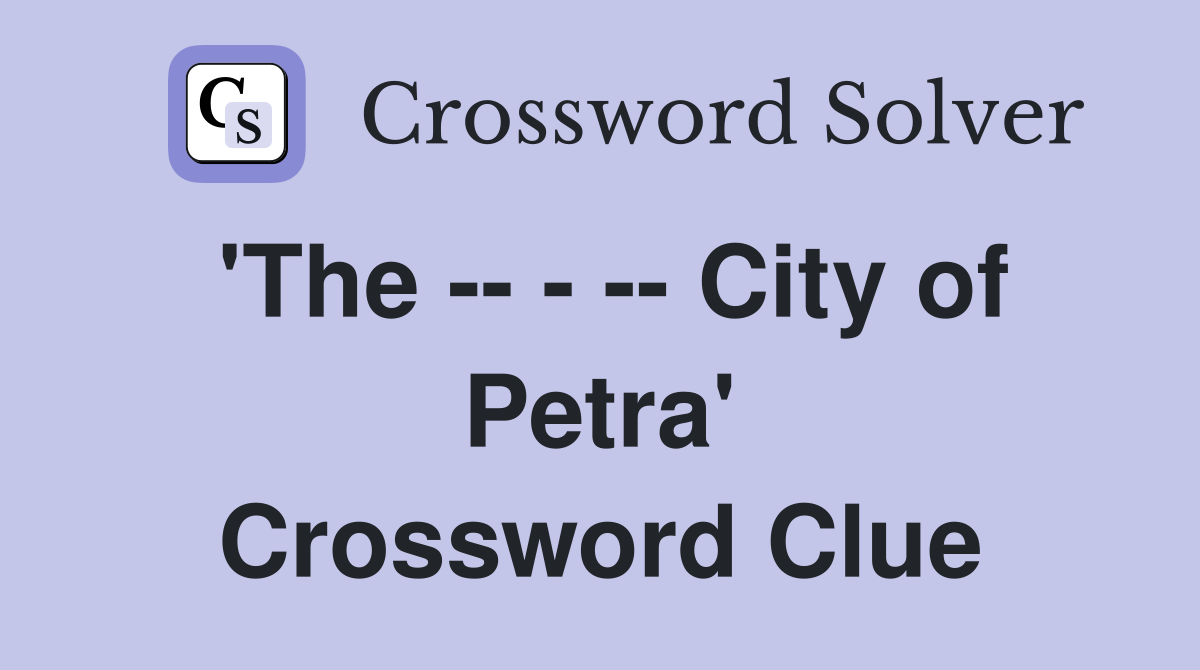 'The -- - -- City of Petra' Crossword Clue