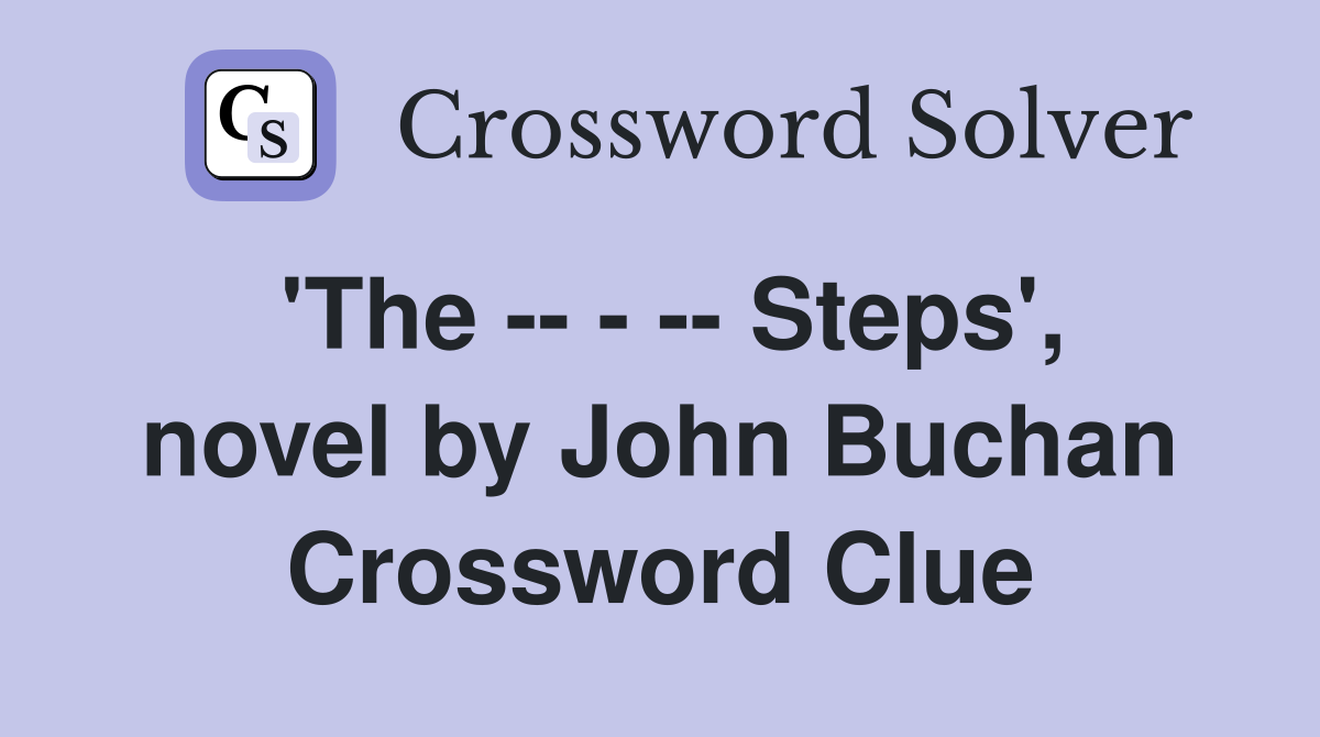 'The -- - -- Steps', novel by John Buchan Crossword Clue