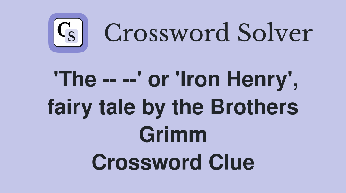 'The -- --' or 'Iron Henry', fairy tale by the Brothers Grimm Crossword Clue