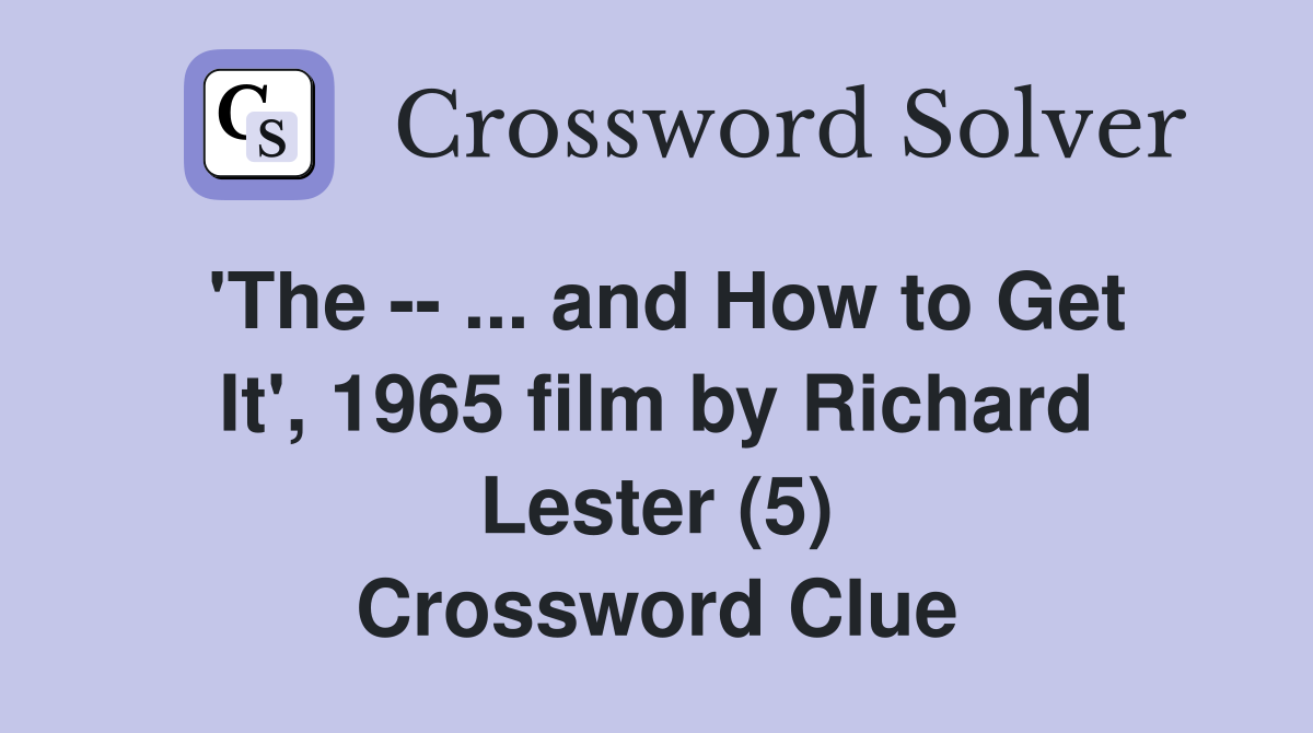 'The -- ... and How to Get It', 1965 film by Richard Lester (5) Crossword Clue