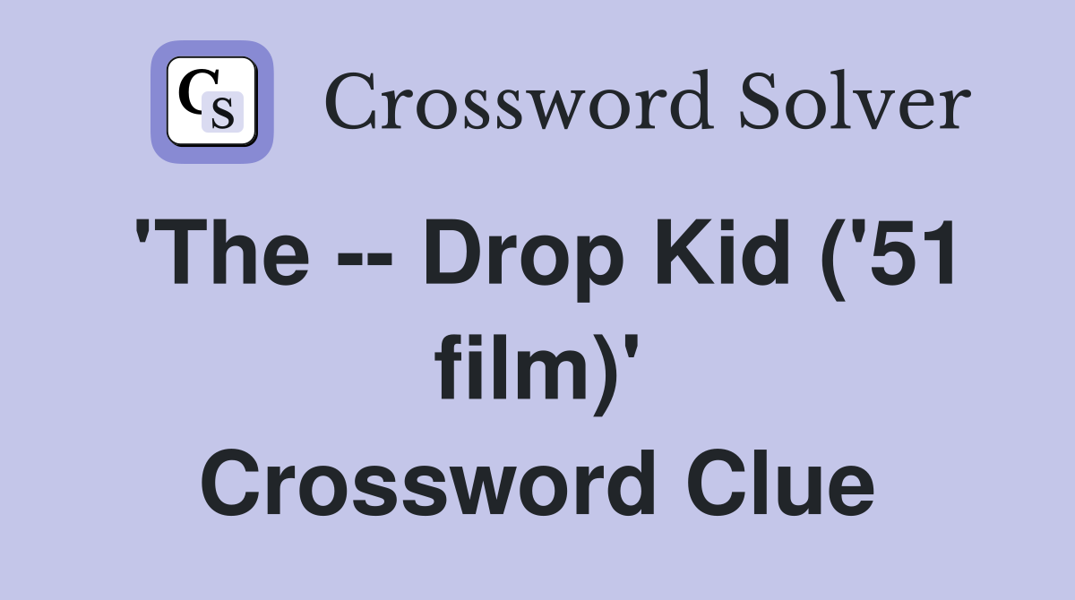 'The -- Drop Kid ('51 film)' Crossword Clue