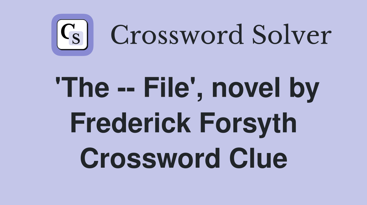'The -- File', novel by Frederick Forsyth Crossword Clue