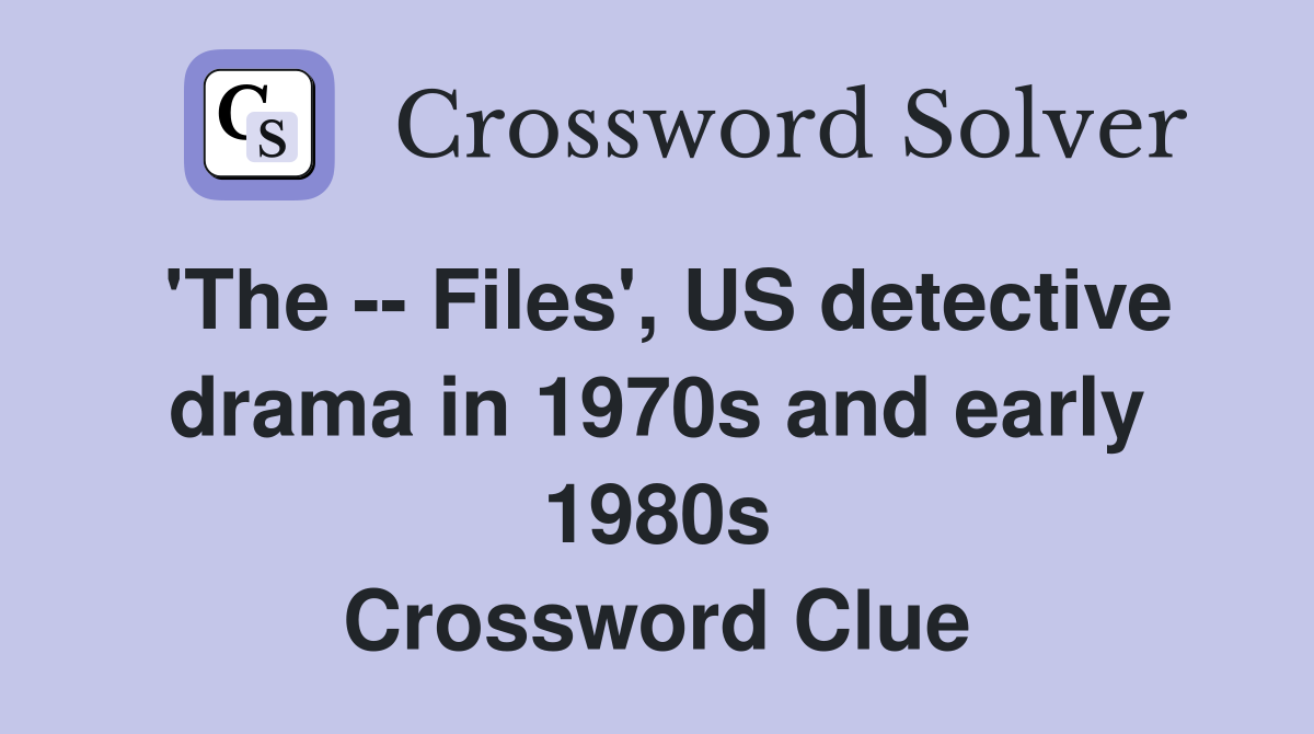 'The -- Files', US detective drama in 1970s and early 1980s Crossword Clue