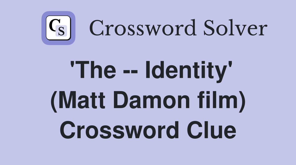 'The -- Identity' (Matt Damon film) Crossword Clue