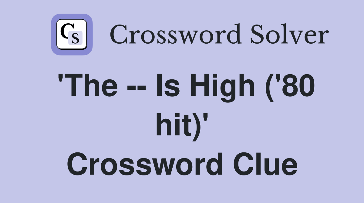 'The -- Is High ('80 hit)' Crossword Clue