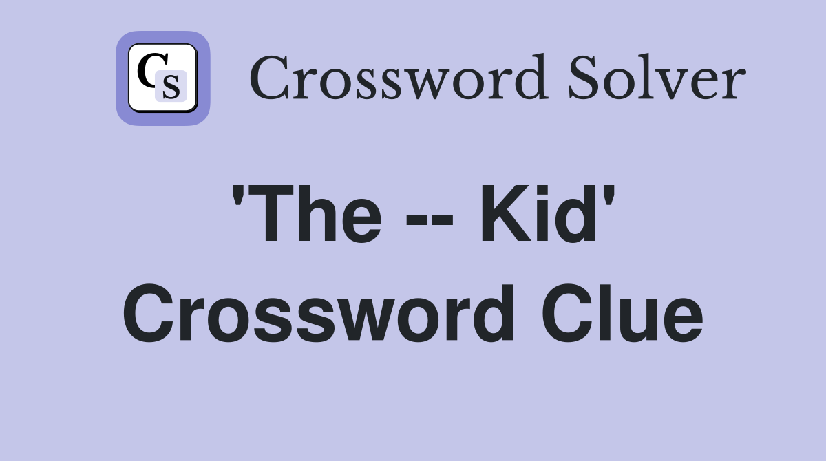 'The -- Kid' Crossword Clue