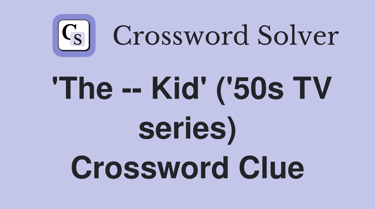 'The -- Kid' ('50s TV series) Crossword Clue