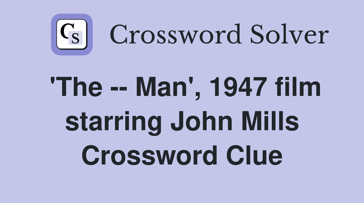 'The -- Man', 1947 film starring John Mills Crossword Clue