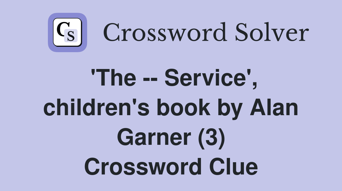 'The -- Service', children's book by Alan Garner (3) Crossword Clue