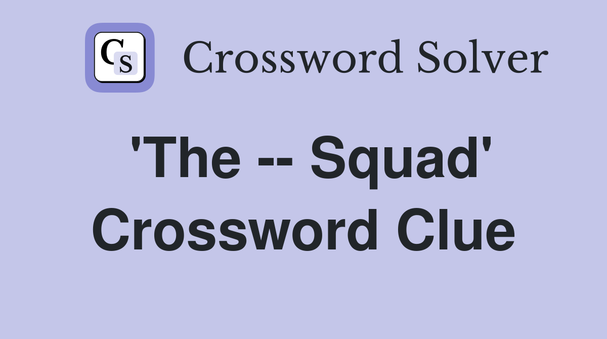 'The -- Squad' Crossword Clue