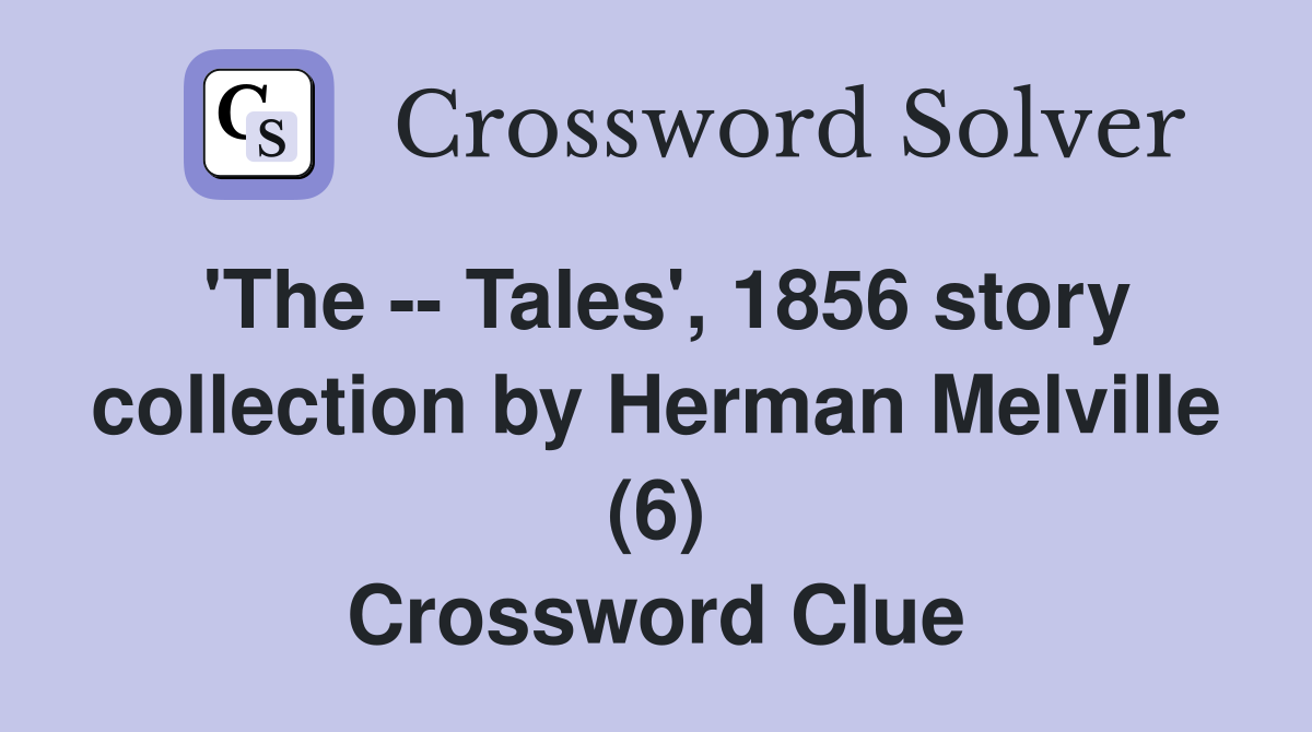 'The -- Tales', 1856 story collection by Herman Melville (6) Crossword Clue