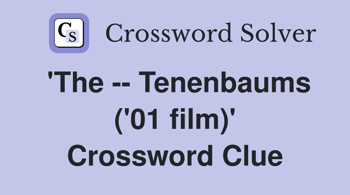 'The -- Tenenbaums ('01 film)' Crossword Clue