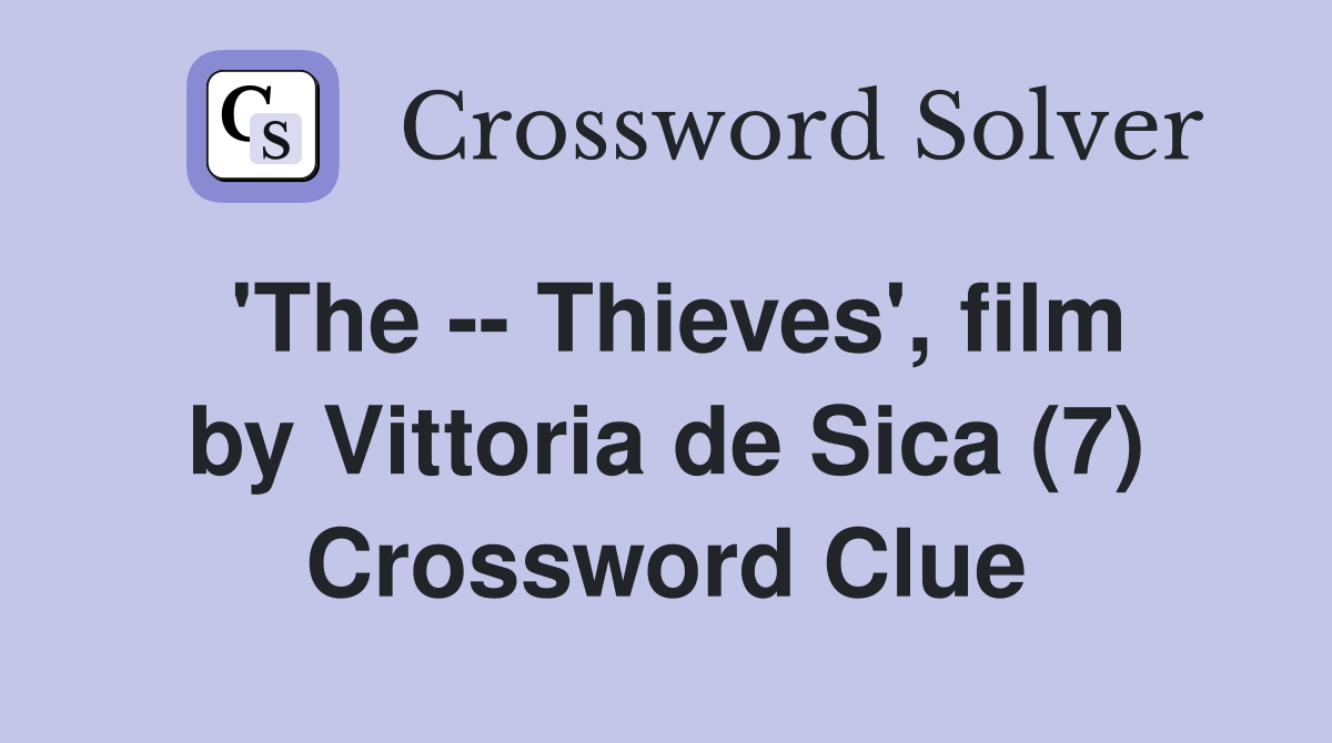 'The -- Thieves', film by Vittoria de Sica (7) Crossword Clue