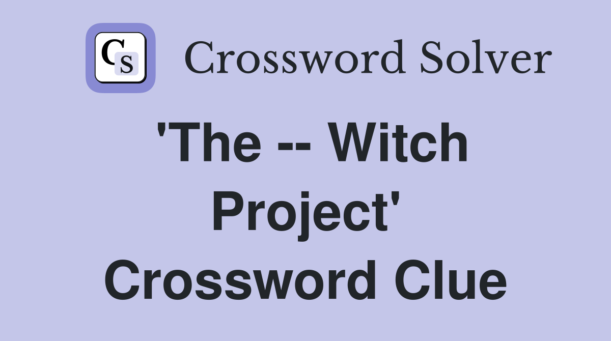 'The -- Witch Project' Crossword Clue