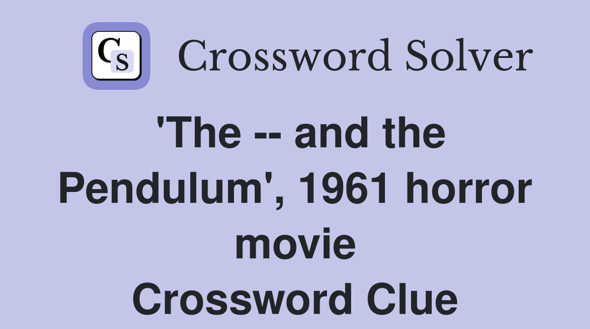 'The -- and the Pendulum', 1961 horror movie Crossword Clue