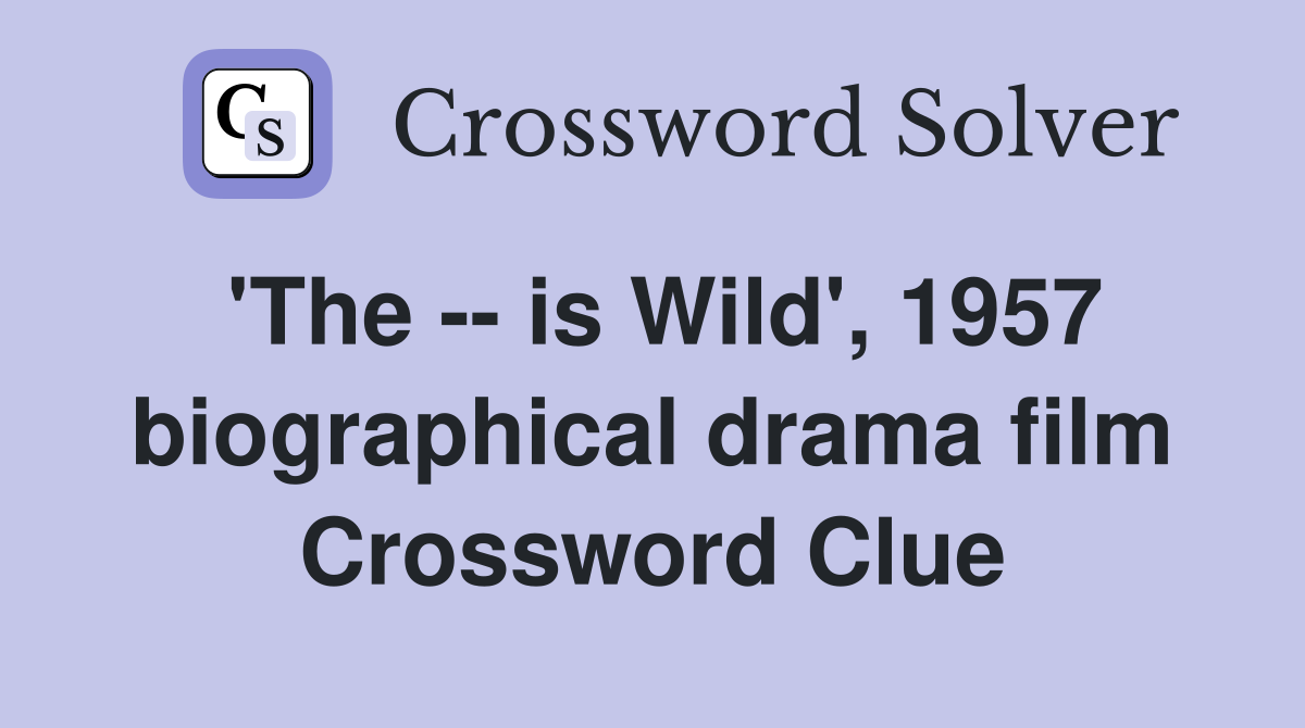 'The -- is Wild', 1957 biographical drama film Crossword Clue