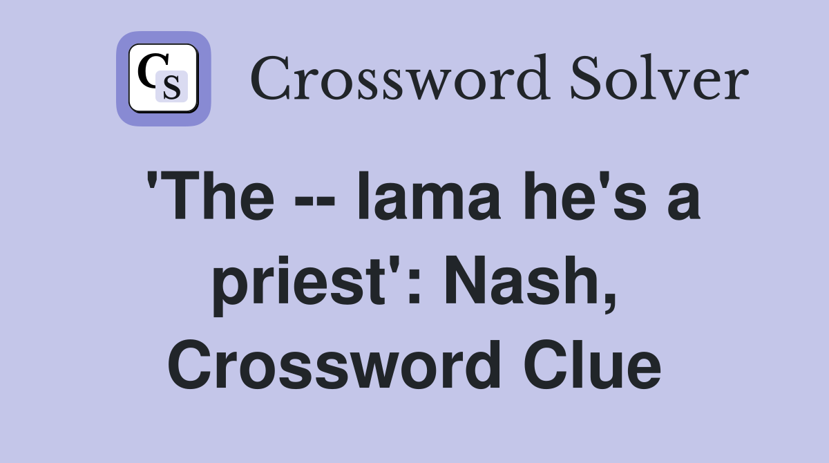 'The -- lama he's a priest': Nash, Crossword Clue