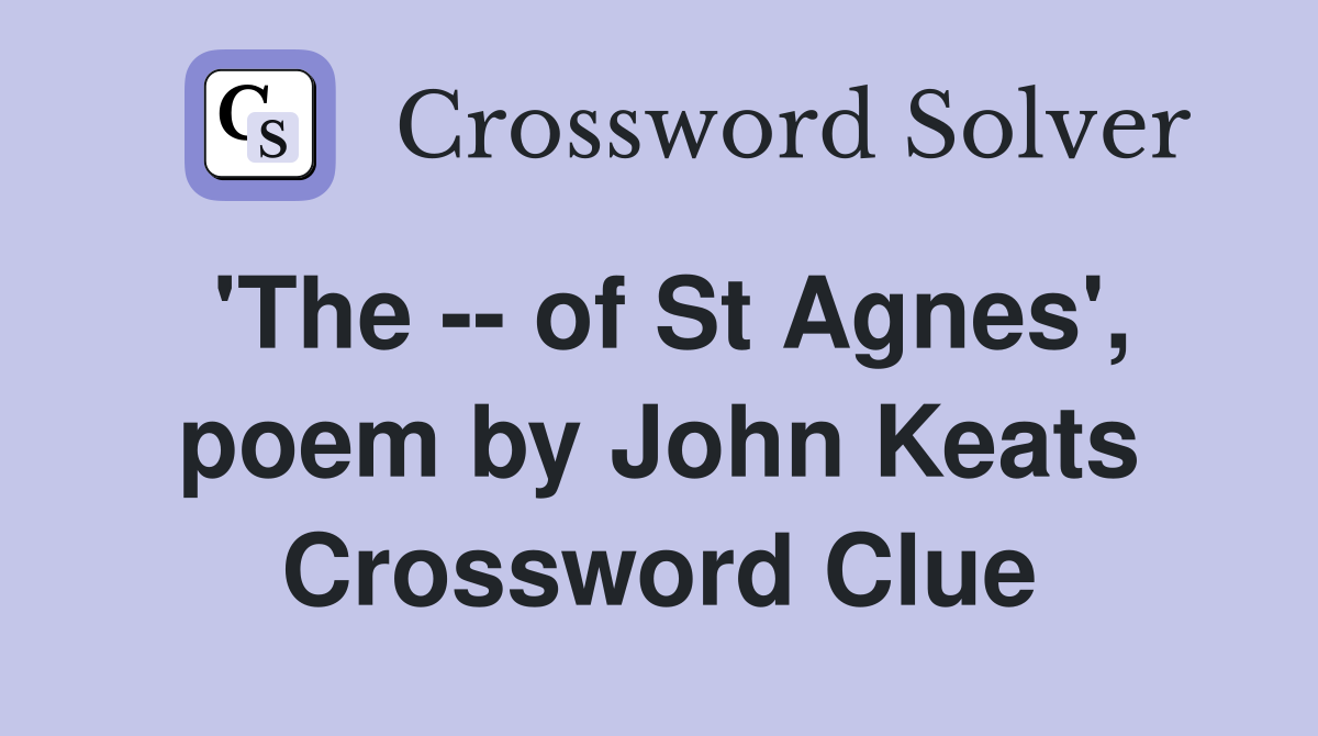 'The -- of St Agnes', poem by John Keats Crossword Clue