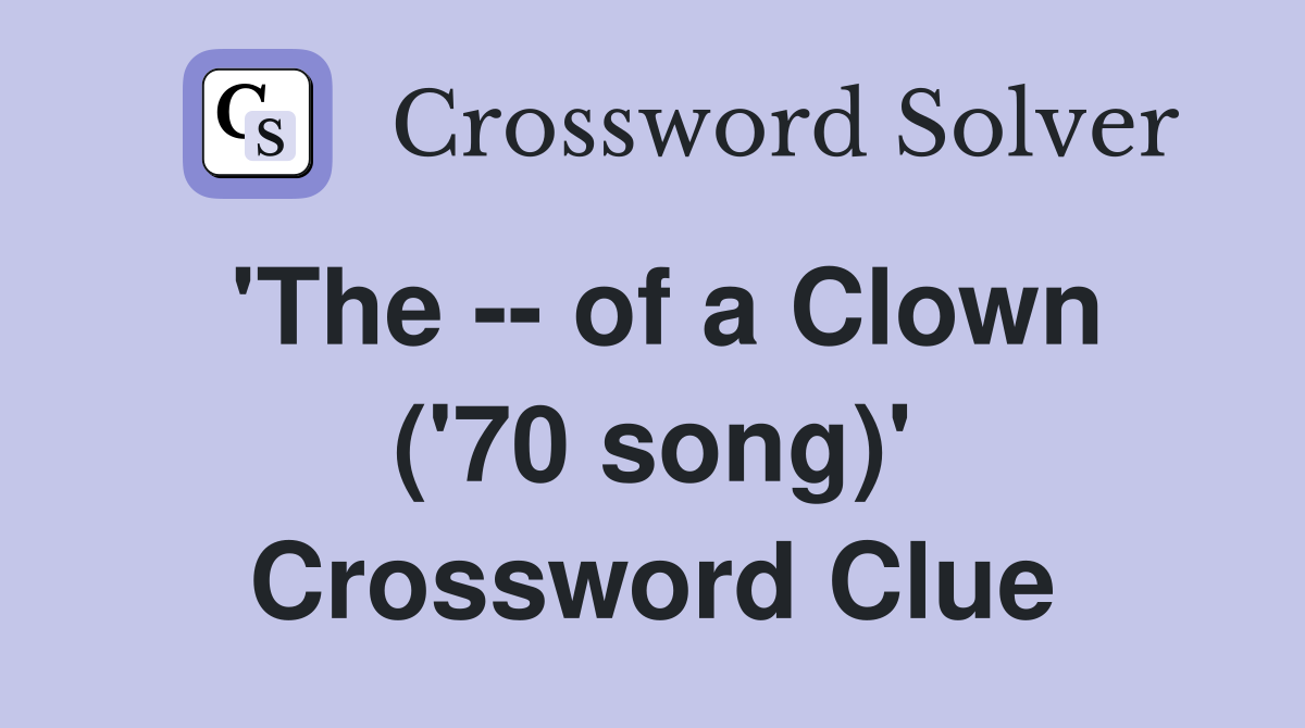 'The -- of a Clown ('70 song)' Crossword Clue