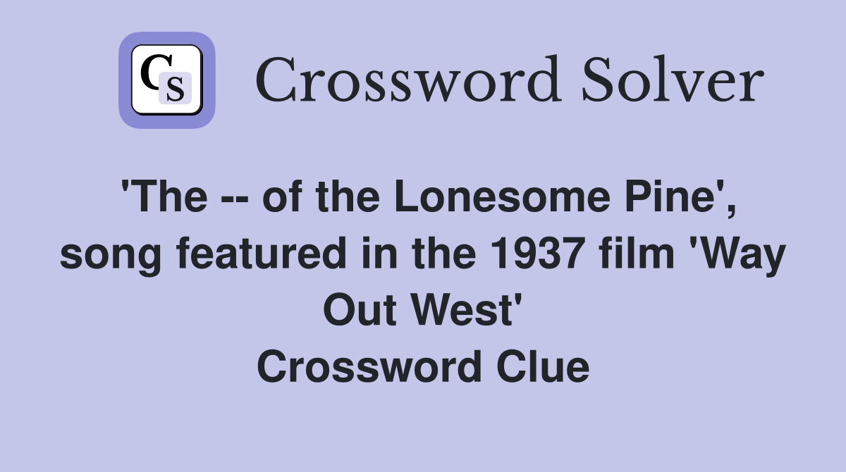 'The -- of the Lonesome Pine', song featured in the 1937 film 'Way Out West' Crossword Clue