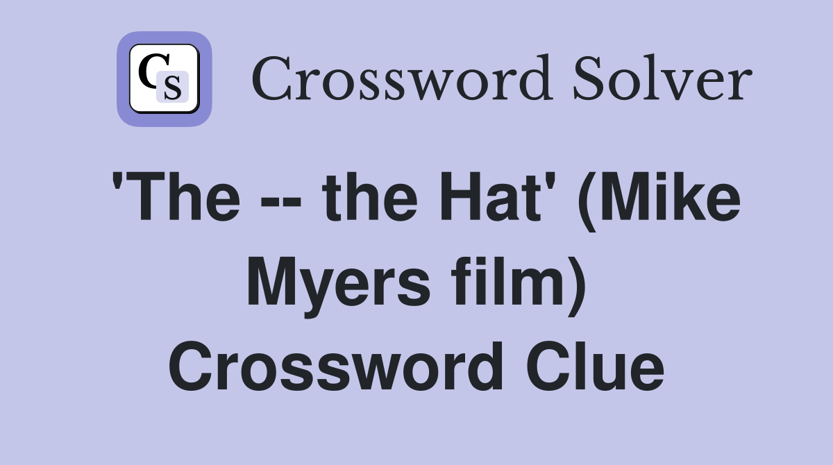 'The -- the Hat' (Mike Myers film) Crossword Clue