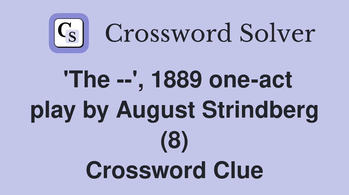 'The --', 1889 one-act play by August Strindberg (8) Crossword Clue